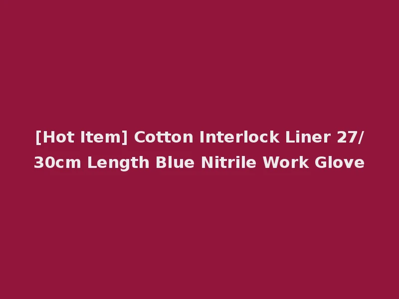 [Hot Item] Cotton Interlock Liner 27/30cm Length Blue Nitrile Work Glove