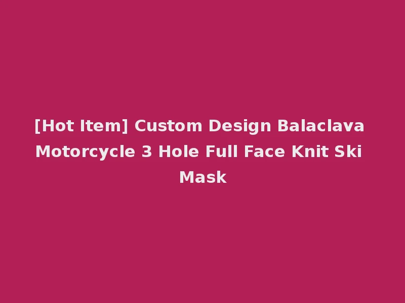 [Hot Item] Custom Design Balaclava Motorcycle 3 Hole Full Face Knit Ski Mask