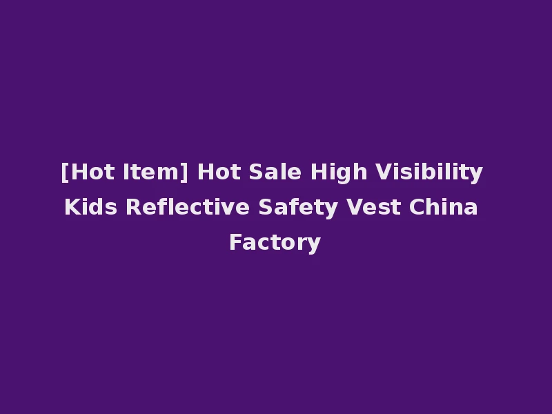 [Hot Item] Hot Sale High Visibility Kids Reflective Safety Vest China Factory
