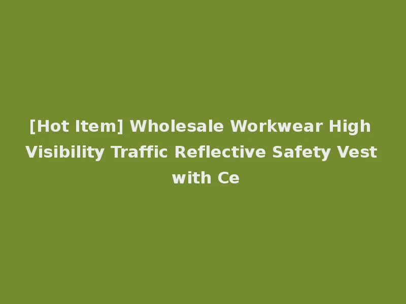 [Hot Item] Wholesale Workwear High Visibility Traffic Reflective Safety Vest with Ce