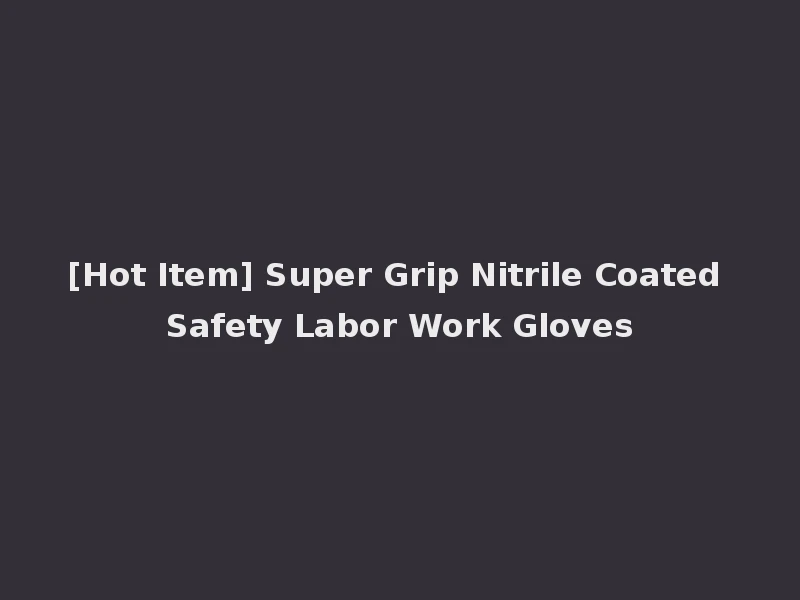 [Hot Item] Super Grip Nitrile Coated Safety Labor Work Gloves