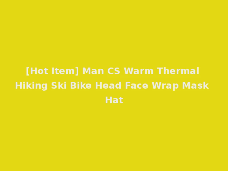 [Hot Item] Man CS Warm Thermal Hiking Ski Bike Head Face Wrap Mask Hat