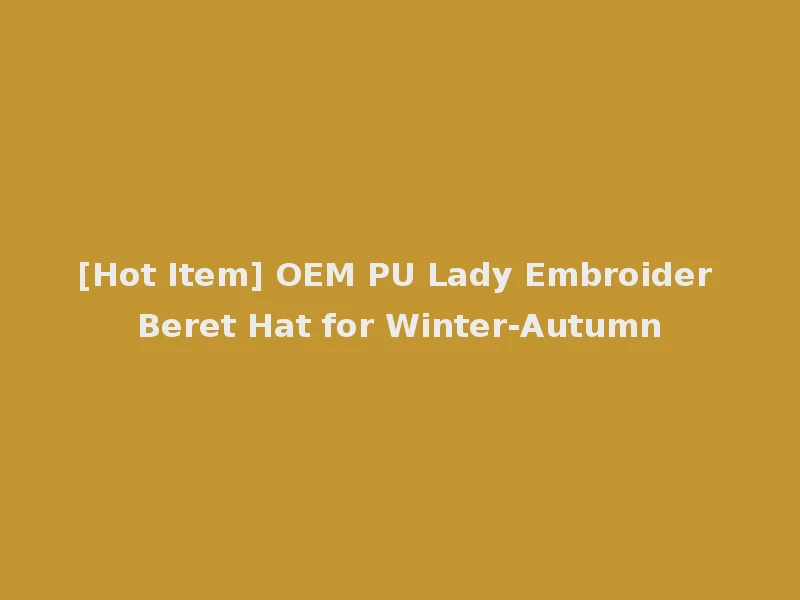 [Hot Item] OEM PU Lady Embroider Beret Hat for Winter-Autumn
