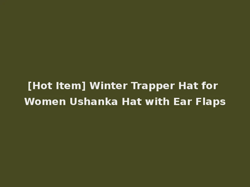 [Hot Item] Winter Trapper Hat for Women Ushanka Hat with Ear Flaps