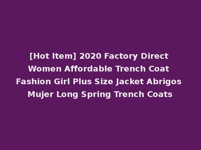 [Hot Item] 2020 Factory Direct Women Affordable Trench Coat Fashion Girl Plus Size Jacket Abrigos Mujer Long Spring Trench Coats