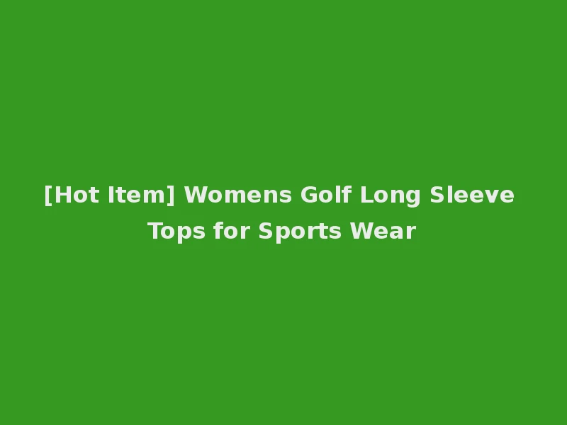 [Hot Item] Womens Golf Long Sleeve Tops for Sports Wear