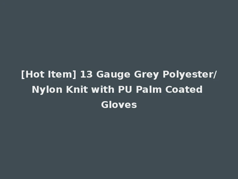 [Hot Item] 13 Gauge Grey Polyester/Nylon Knit with PU Palm Coated Gloves