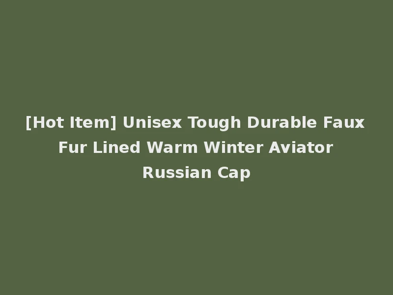 [Hot Item] Unisex Tough Durable Faux Fur Lined Warm Winter Aviator Russian Cap