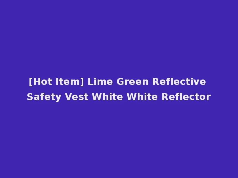[Hot Item] Lime Green Reflective Safety Vest White White Reflector