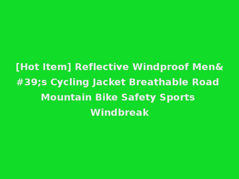 [Hot Item] Reflective Windproof Men's Cycling Jacket Breathable Road Mountain Bike Safety Sports Windbreak
