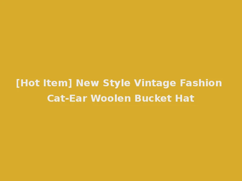 [Hot Item] New Style Vintage Fashion Cat-Ear Woolen Bucket Hat