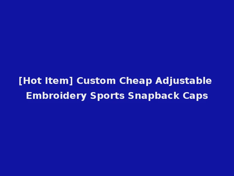 [Hot Item] Custom Cheap Adjustable Embroidery Sports Snapback Caps