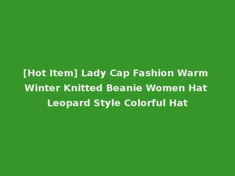 [Hot Item] Lady Cap Fashion Warm Winter Knitted Beanie Women Hat Leopard Style Colorful Hat