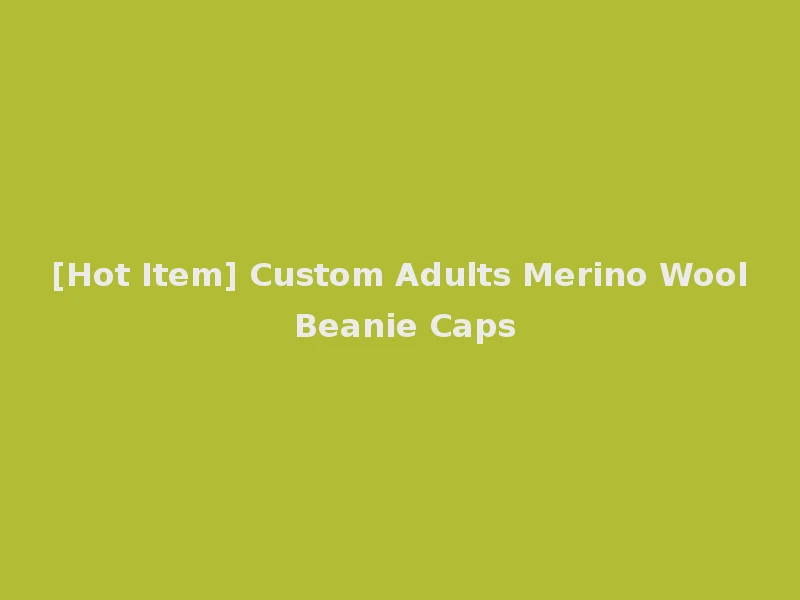 [Hot Item] Custom Adults Merino Wool Beanie Caps