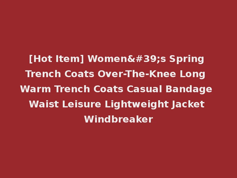 [Hot Item] Women's Spring Trench Coats Over-The-Knee Long Warm Trench Coats Casual Bandage Waist Leisure Lightweight Jacket Windbreaker
