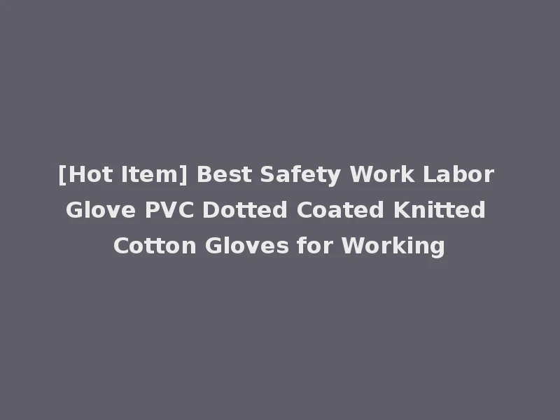 [Hot Item] Best Safety Work Labor Glove PVC Dotted Coated Knitted Cotton Gloves for Working