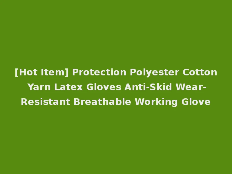 [Hot Item] Protection Polyester Cotton Yarn Latex Gloves Anti-Skid Wear-Resistant Breathable Working Glove