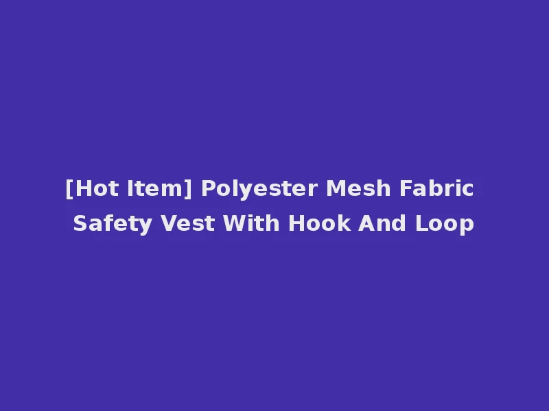 [Hot Item] Polyester Mesh Fabric Safety Vest With Hook And Loop