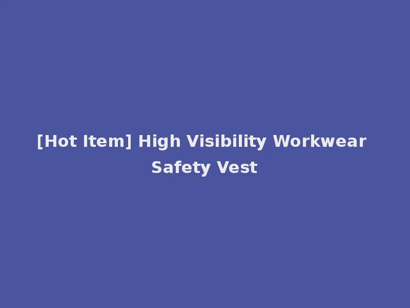 [Hot Item] High Visibility Workwear Safety Vest
