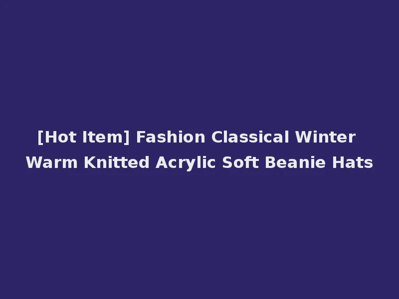 [Hot Item] Fashion Classical Winter Warm Knitted Acrylic Soft Beanie Hats