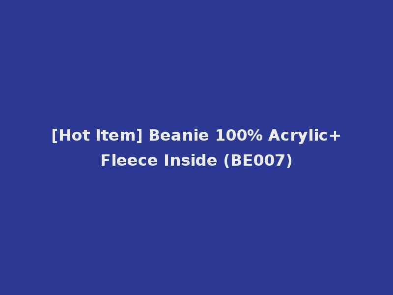 [Hot Item] Beanie 100% Acrylic+Fleece Inside (BE007)