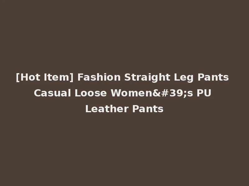 [Hot Item] Fashion Straight Leg Pants Casual Loose Women's PU Leather Pants