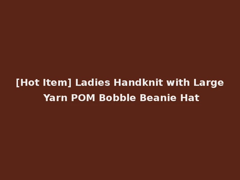 [Hot Item] Ladies Handknit with Large Yarn POM Bobble Beanie Hat