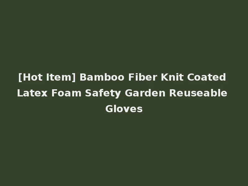 [Hot Item] Bamboo Fiber Knit Coated Latex Foam Safety Garden Reuseable Gloves