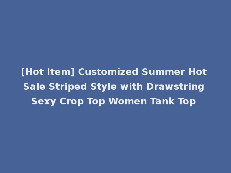 [Hot Item] Customized Summer Hot Sale Striped Style with Drawstring Sexy Crop Top Women Tank Top