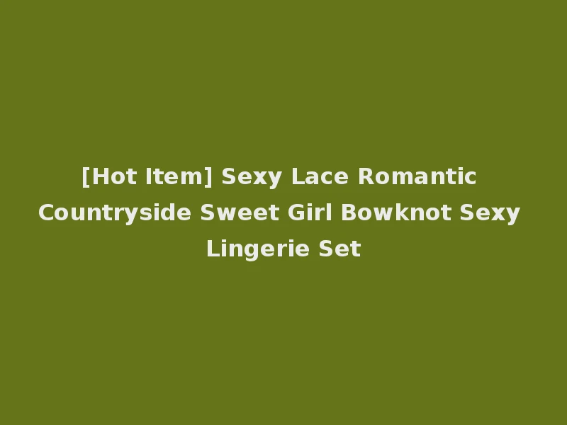 [Hot Item] Sexy Lace Romantic Countryside Sweet Girl Bowknot Sexy Lingerie Set