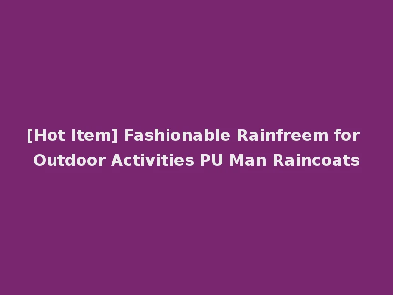 [Hot Item] Fashionable Rainfreem for Outdoor Activities PU Man Raincoats