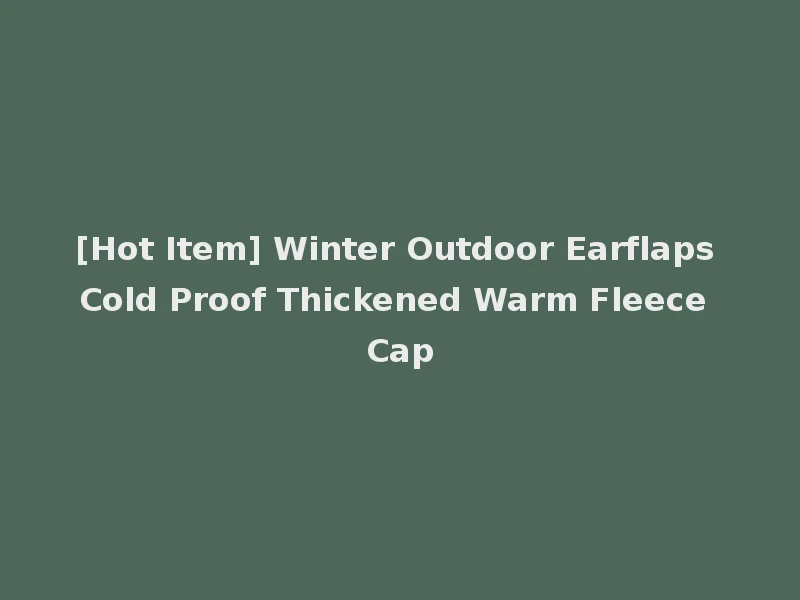 [Hot Item] Winter Outdoor Earflaps Cold Proof Thickened Warm Fleece Cap