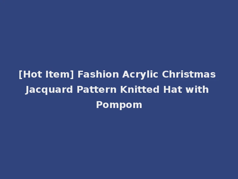 [Hot Item] Fashion Acrylic Christmas Jacquard Pattern Knitted Hat with Pompom