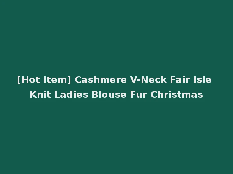 [Hot Item] Cashmere V-Neck Fair Isle Knit Ladies Blouse Fur Christmas