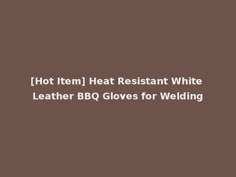 [Hot Item] Heat Resistant White Leather BBQ Gloves for Welding