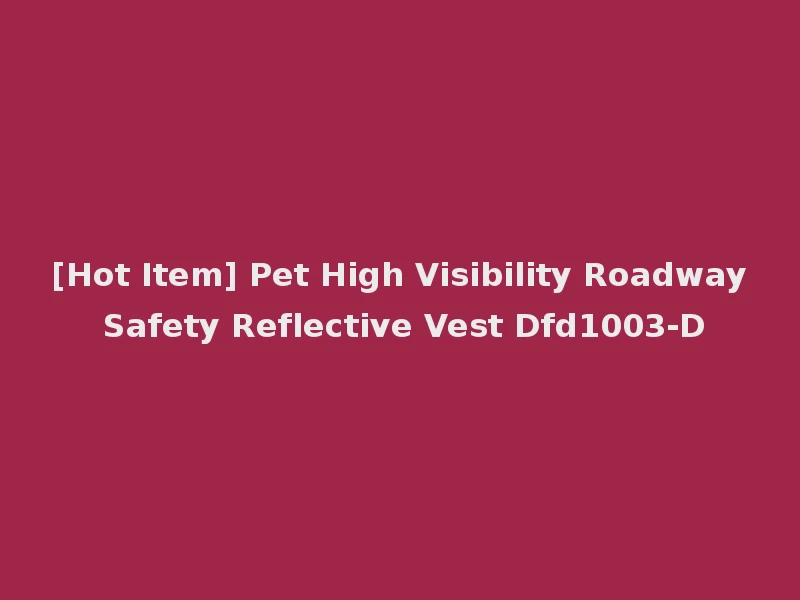 [Hot Item] Pet High Visibility Roadway Safety Reflective Vest Dfd1003-D