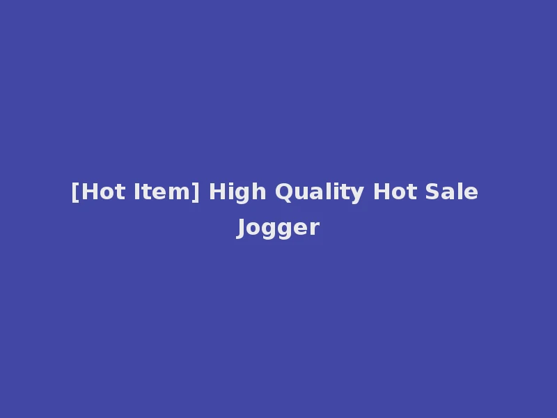 [Hot Item] High Quality Hot Sale Jogger