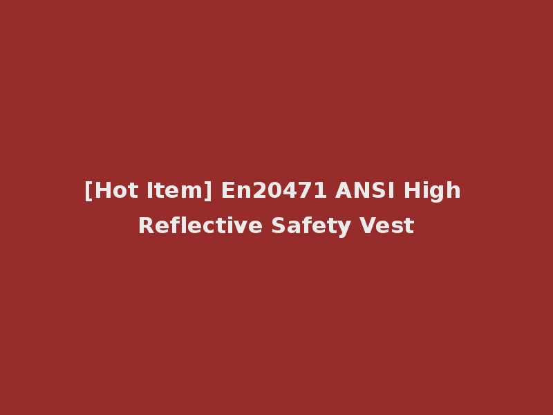 [Hot Item] En20471 ANSI High Reflective Safety Vest