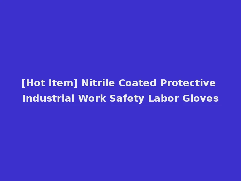 [Hot Item] Nitrile Coated Protective Industrial Work Safety Labor Gloves