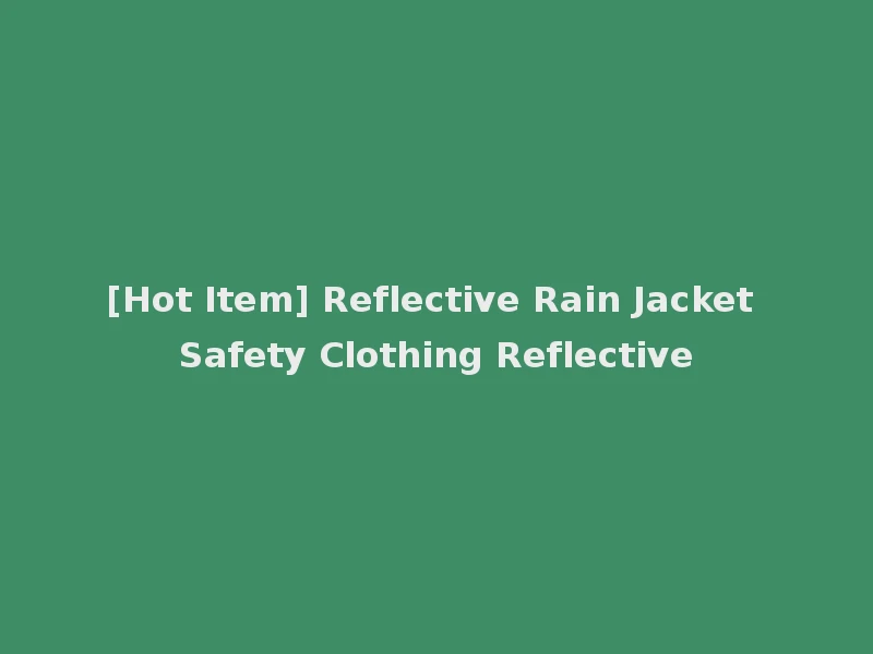 [Hot Item] Reflective Rain Jacket Safety Clothing Reflective