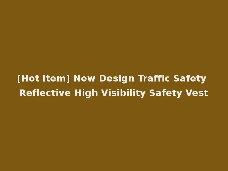 [Hot Item] New Design Traffic Safety Reflective High Visibility Safety Vest