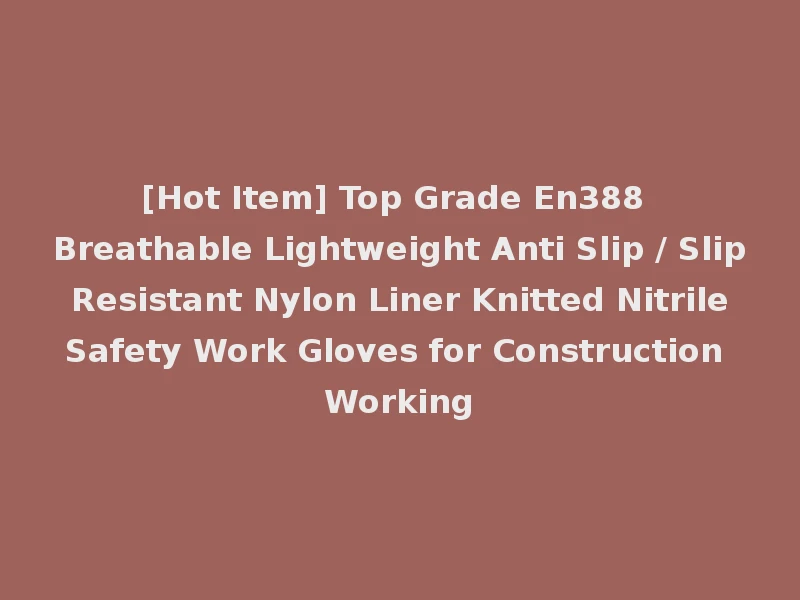 [Hot Item] Top Grade En388 Breathable Lightweight Anti Slip / Slip Resistant Nylon Liner Knitted Nitrile Safety Work Gloves for Construction Working
