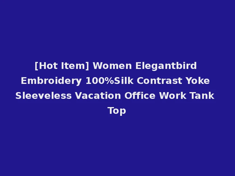 [Hot Item] Women Elegantbird Embroidery 100%Silk Contrast Yoke Sleeveless Vacation Office Work Tank Top