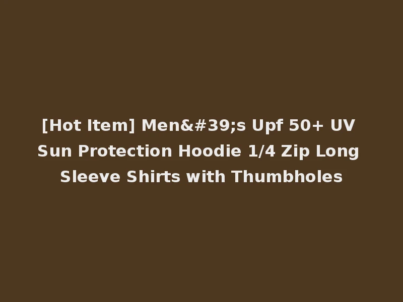 [Hot Item] Men's Upf 50+ UV Sun Protection Hoodie 1/4 Zip Long Sleeve Shirts with Thumbholes