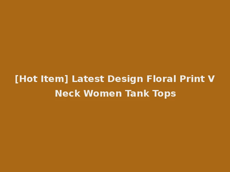 [Hot Item] Latest Design Floral Print V Neck Women Tank Tops