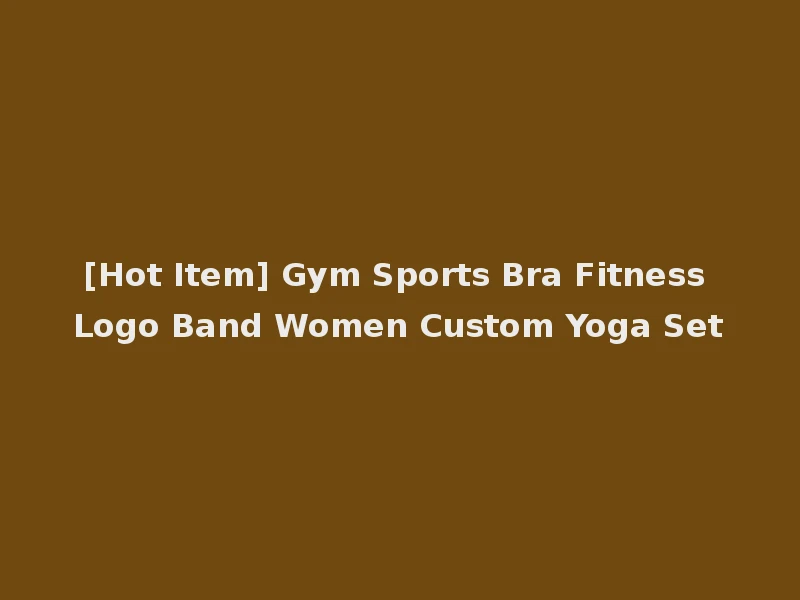 [Hot Item] Gym Sports Bra Fitness Logo Band Women Custom Yoga Set