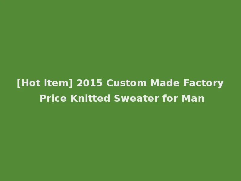 [Hot Item] 2015 Custom Made Factory Price Knitted Sweater for Man