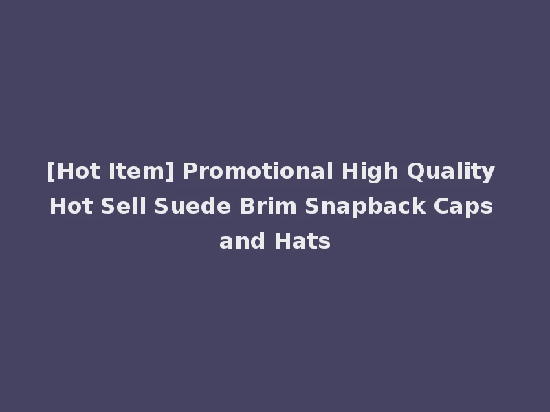 [Hot Item] Promotional High Quality Hot Sell Suede Brim Snapback Caps and Hats
