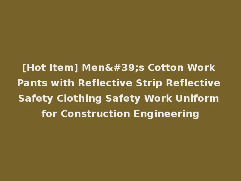 [Hot Item] Men's Cotton Work Pants with Reflective Strip Reflective Safety Clothing Safety Work Uniform for Construction Engineering