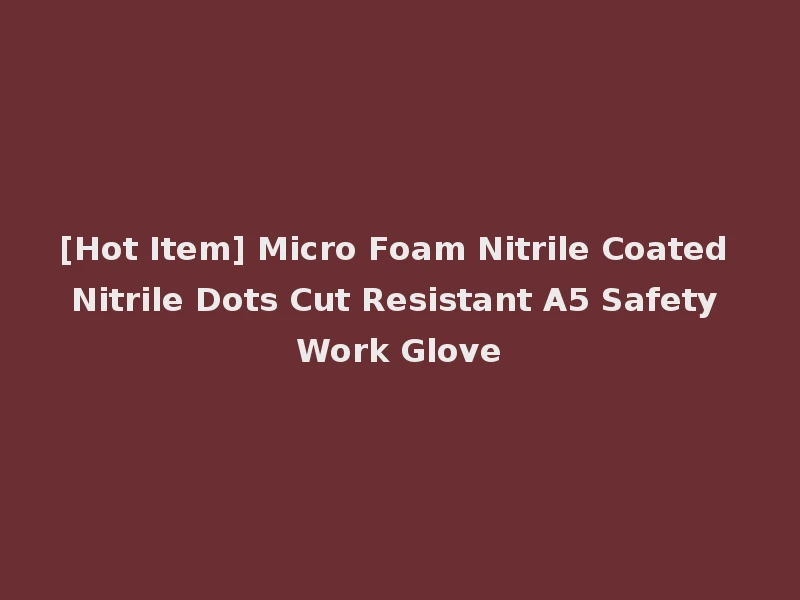 [Hot Item] Micro Foam Nitrile Coated Nitrile Dots Cut Resistant A5 Safety Work Glove